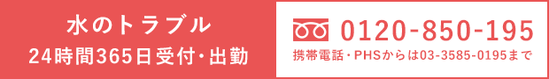 水のトラブル24時間365日受付・出勤 フリーダイヤル0120-850-195　携帯電話・PHSからは03-3585-0195まで